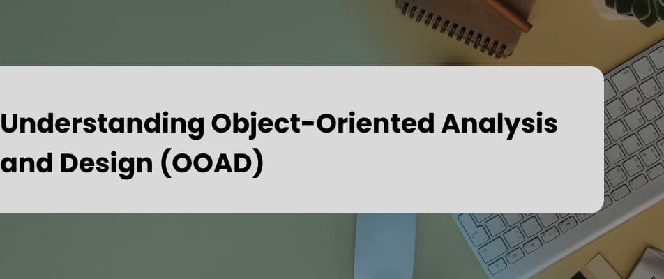 Understanding Object-Oriented Analysis and Design (OOAD)